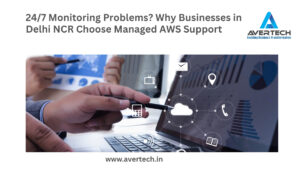 24/7 Monitoring Problems? Why Businesses in Delhi NCR Choose Managed AWS Support