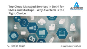 Top Cloud Managed Services in Delhi for SMEs and Startups - Why Avertech is the Right Choice