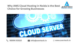 Why AWS Cloud Hosting in Noida is the Best Choice for Growing Businesses