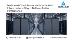 Dedicated Cloud Server Noida with AWS Infrastructure: Why It Delivers Better Performance