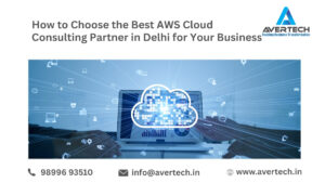 How to Choose the Best AWS Cloud Consulting Partner in Delhi for Your Business
