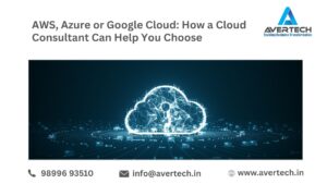 AWS, Azure or Google Cloud: How a Cloud Consultant Can Help You Choose